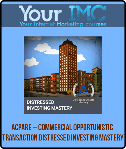 ACPARE – Commercial Opportunistic Transaction Distressed Investing Mastery-imc