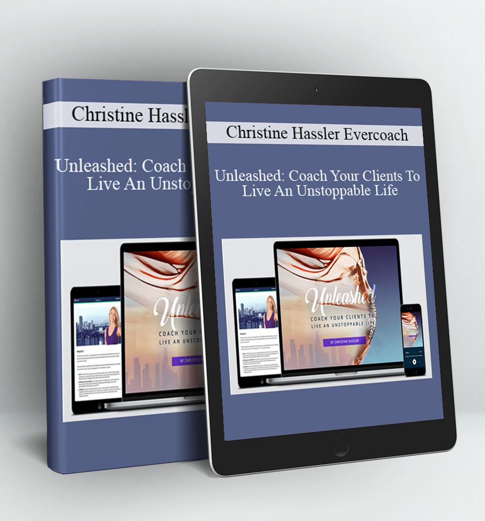 Unleashed: Coach Your Clients To Live An Unstoppable Life - Christine Hassler Evercoach