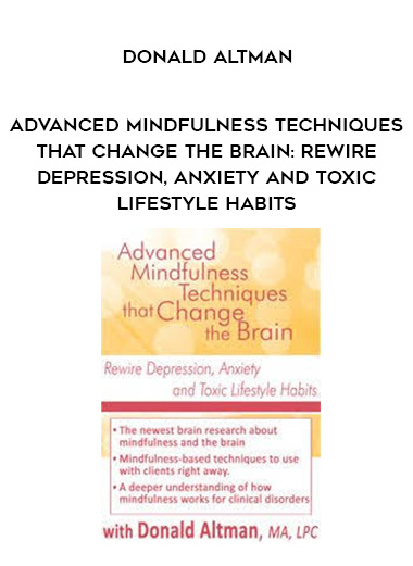 Advanced Mindfulness Techniques that Change the Brain: Rewire Depression, Anxiety and Toxic Lifestyle Habits - Donald Altman