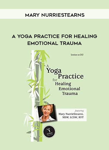 A Yoga Practice for Healing Emotional Trauma - Mary NurrieStearns