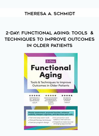 2-Day: Functional Aging: Tools & Techniques to Improve Outcomes in Older Patients - Theresa A. Schmidt