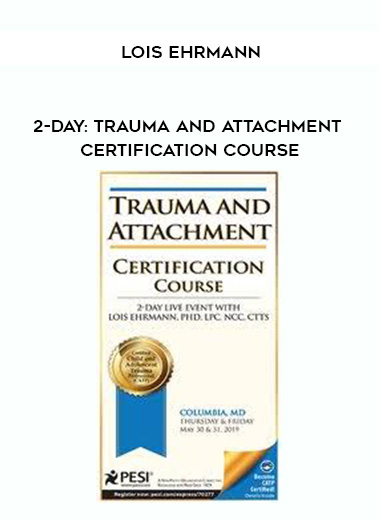 2-Day: Trauma and Attachment Certification Course - Lois Ehrmann