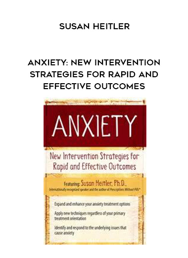 Anxiety: New Intervention Strategies for Rapid and Effective Outcomes – Susan Heitler