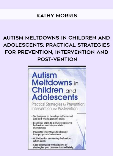 Autism Meltdowns in Children and Adolescents: Practical Strategies for Prevention, Intervention and Post-vention – Kathy Morris