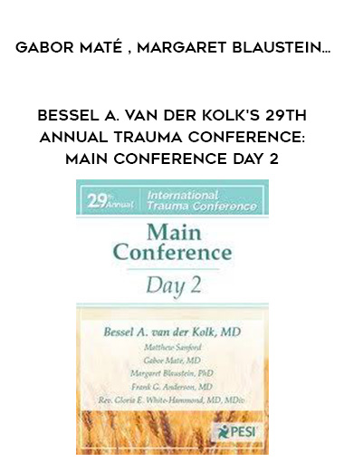 Bessel A. van der Kolk’s 29th Annual Trauma Conference: Main Conference Day 2 – Gabor Maté , Margaret Blaustein , Frank G. Anderson , Bessel Van der Kolk , Matthew Sanford & Rev. Gloria E. White-Hammond