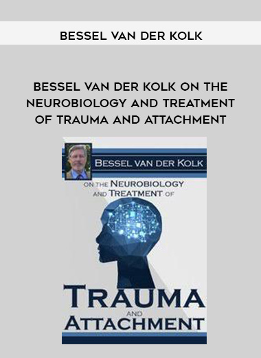 Bessel van der Kolk on the Neurobiology and Treatment of Trauma and Attachment – Bessel Van der Kolk