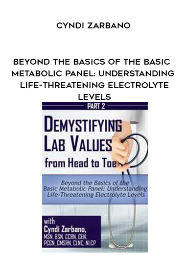 Beyond the Basics of the Basic Metabolic Panel: Understanding Life-Threatening Electrolyte Levels – Cyndi Zarbano