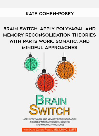 Brain Switch: Apply Polyvagal and Memory Reconsolidation Theories with Parts Work, Somatic, and Mindful Approaches – Kate Cohen-Posey