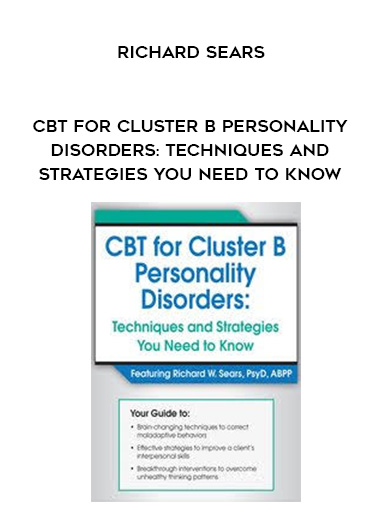 CBT for Cluster B Personality Disorders: Techniques and Strategies You Need to Know – Richard Sears