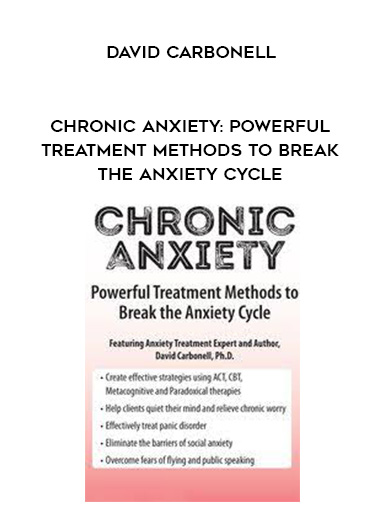 Chronic Anxiety: Powerful Treatment Methods to Break the Anxiety Cycle – David Carbonell