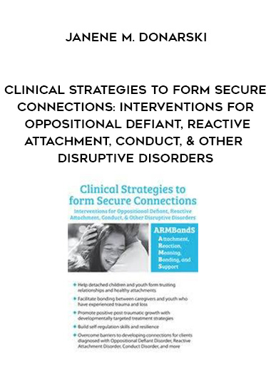 Clinical Strategies to form Secure Connections: Interventions for Oppositional Defiant, Reactive Attachment, Conduct, & Other Disruptive Disorders – Janene M. Donarski