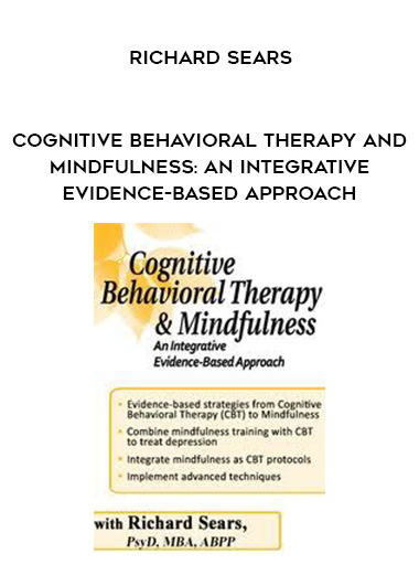 Cognitive Behavioral Therapy and Mindfulness: An Integrative Evidence-Based Approach – Richard Sears