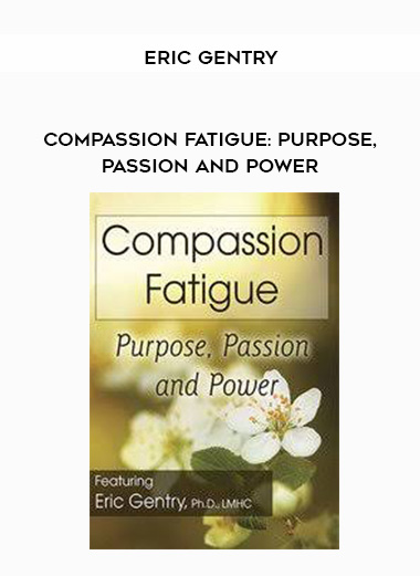 Compassion Fatigue: Purpose, Passion and Power – Eric Gentry