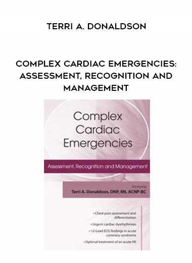 Complex Cardiac Emergencies: Assessment, Recognition and Management – Terri A. Donaldson