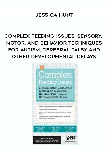 Complex Feeding Issues: Sensory, Motor, and Behavior Techniques for Autism, Cerebral Palsy and other Developmental Delays – Jessica Hunt