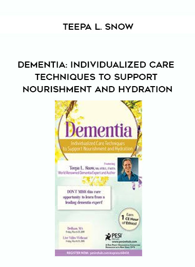 Dementia: Individualized Care Techniques to Support Nourishment and Hydration – Teepa L. Snow