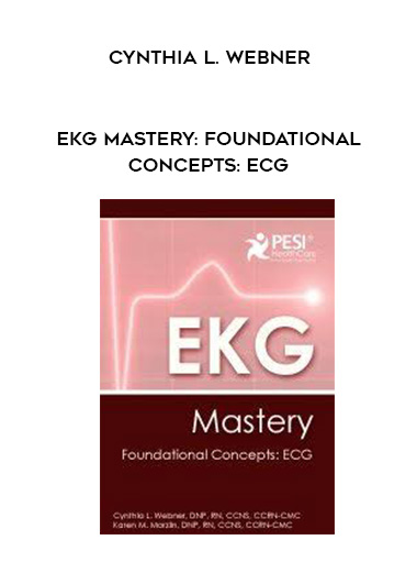 EKG Mastery: Foundational Concepts: ECG – Cynthia L. Webner