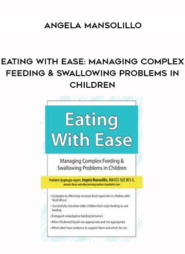 Eating with Ease: Managing Complex Feeding & Swallowing Problems in Children – Angela Mansolillo