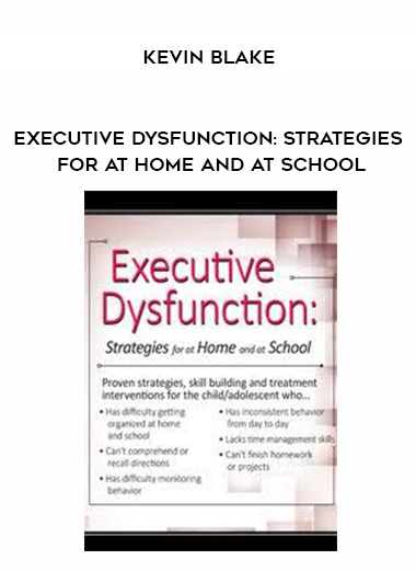 Executive Dysfunction: Strategies for At Home and At School – Kevin Blake