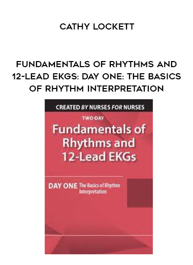 Fundamentals of Rhythms and 12-Lead EKGs: Day One: The Basics of Rhythm Interpretation – Cathy Lockett