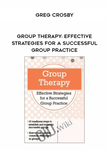 Group Therapy: Effective Strategies for a Successful Group Practice – Greg Crosby