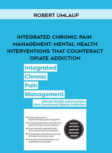 Integrated Chronic Pain Management: Mental Health Interventions that Counteract Opiate Addiction – Robert Umlauf