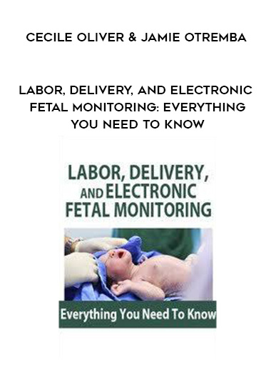 Labor, Delivery, and Electronic Fetal Monitoring: Everything You Need To Know – Cecile Oliver & Jamie Otremba