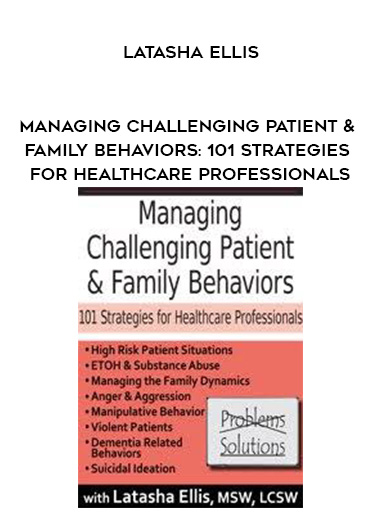 Managing Challenging Patient & Family Behaviors: 101 Strategies for Healthcare Professionals – Latasha Ellis