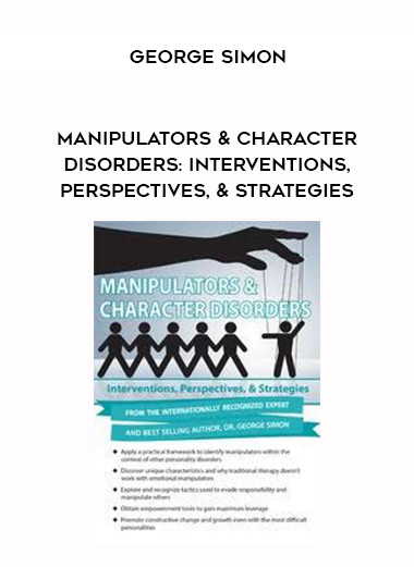 Manipulators & Character Disorders: Interventions, Perspectives, & Strategies – George Simon