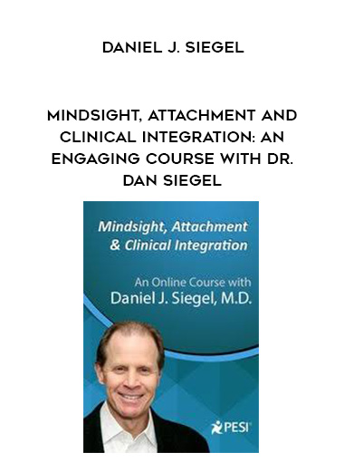 Mindsight, Attachment and Clinical Integration: An Engaging Course with Dr. Dan Siegel – Daniel J. Siegel