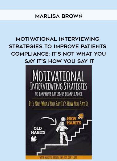 Motivational Interviewing Strategies to Improve Patients Compliance: It’s Not What You Say It’s How You Say It – Marlisa Brown