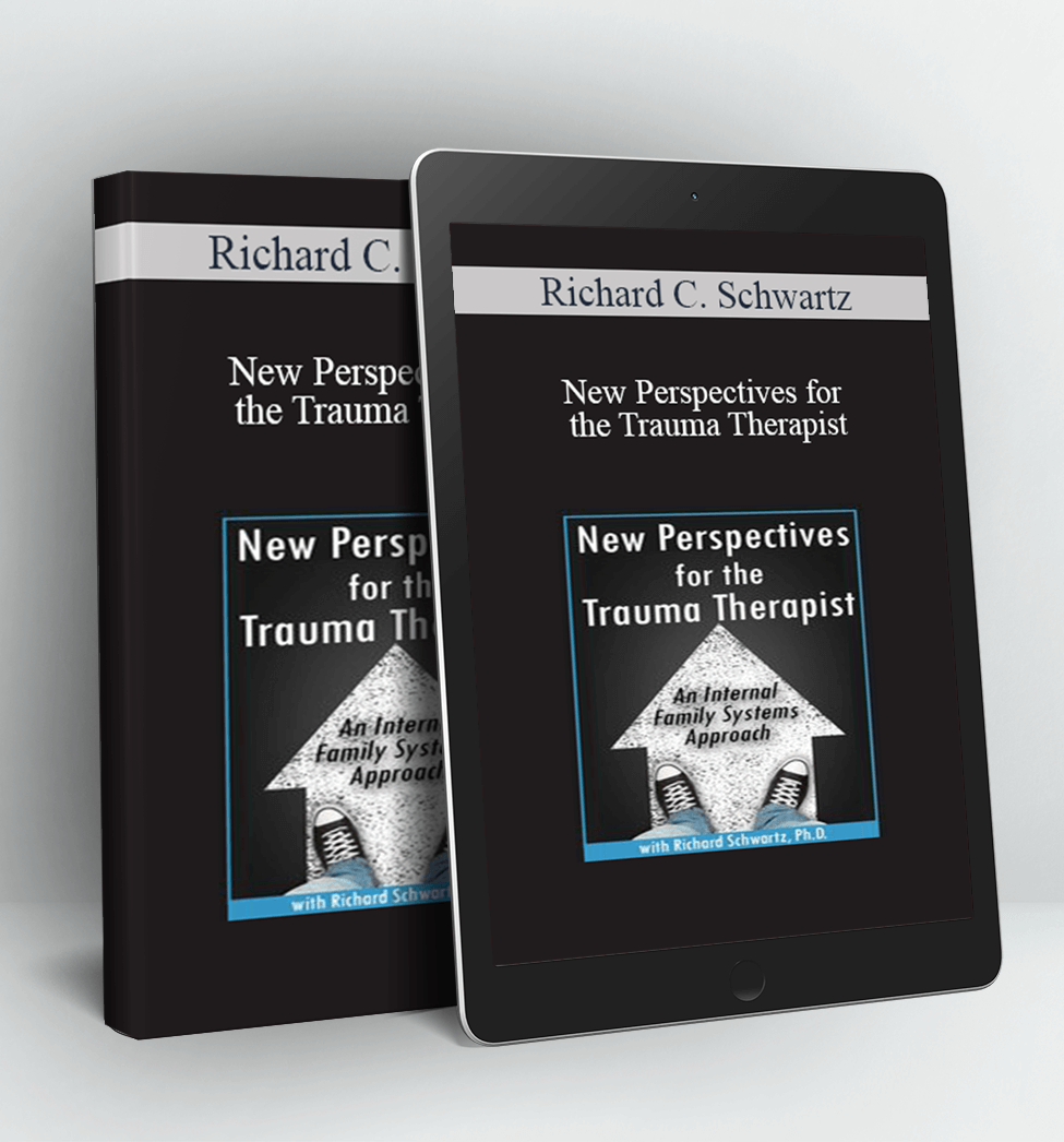 New Perspectives for the Trauma Therapist: An Internal Family Systems (IFS) Approach - Richard C. Schwartz