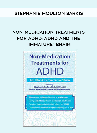 Non-Medication Treatments for ADHD: ADHD and the “Immature” Brain – Stephanie Moulton Sarkis