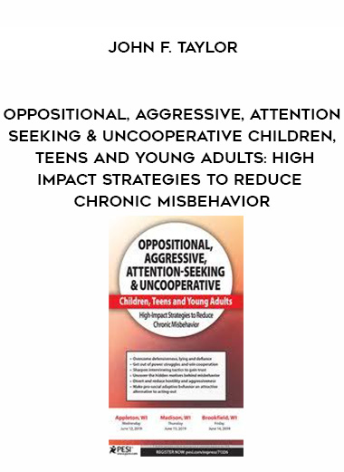 Oppositional, Aggressive, Attention-Seeking & Uncooperative Children, Teens and Young Adults: High-Impact Strategies to Reduce Chronic Misbehavior – John F. Taylor