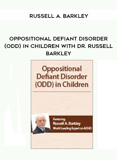 Oppositional Defiant Disorder (ODD) in Children with Dr. Russell Barkley – Russell A. Barkley