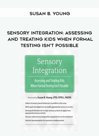 Sensory Integration: Assessing and Treating Kids When Formal Testing Isn’t Possible – Susan B. Young