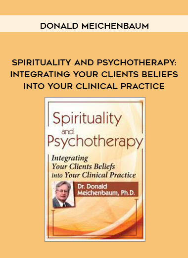 Spirituality and Psychotherapy: Integrating Your Clients Beliefs into Your Clinical Practice – Donald Meichenbaum