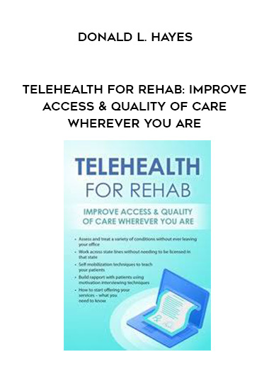 Telehealth for Rehab: Improve Access & Quality of Care Wherever You Are – Donald L. Hayes