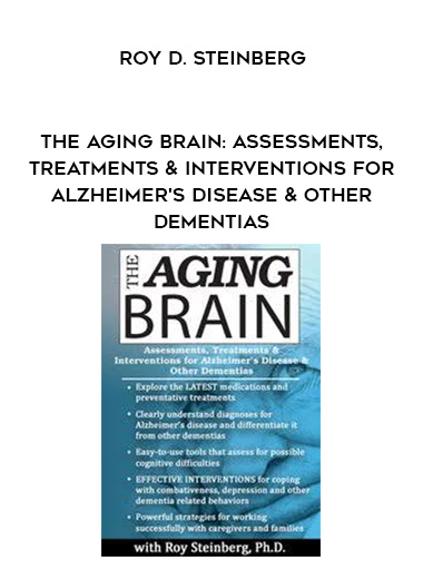 The Aging Brain: Assessments, Treatments & Interventions for Alzheimer’s Disease & Other Dementias – Roy D. Steinberg