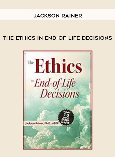 The Ethics in End-of-Life Decisions – Jackson Rainer