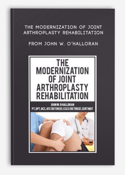 The Modernization of Joint Arthroplasty Rehabilitation – John W. O’Halloran