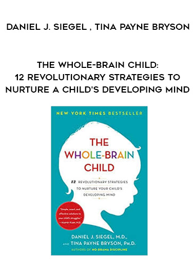 The Whole-Brain Child: 12 Revolutionary Strategies to Nurture a Child’s Developing Mind – Daniel J. Siegel , Tina Payne Bryson