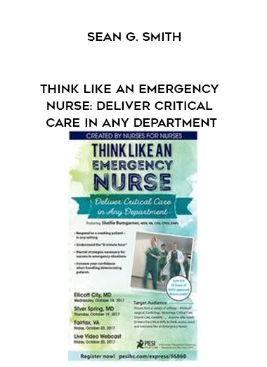 Think Like an Emergency Nurse: Deliver Critical Care in Any Department – Sean G. Smith