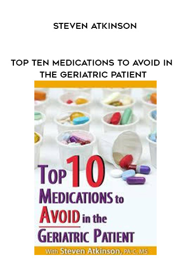 Top Ten Medications to Avoid in the Geriatric Patient – Steven Atkinson