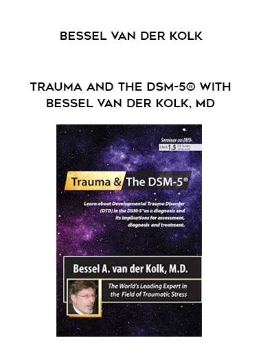 Trauma and the DSM-5® with Bessel van der Kolk, MD – Bessel Van der Kolk