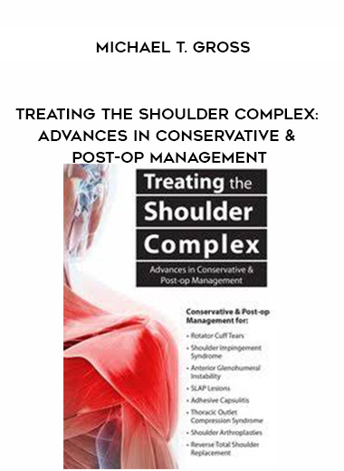 Treating the Shoulder Complex: Advances in Conservative & Post-op Management – Michael T. Gross