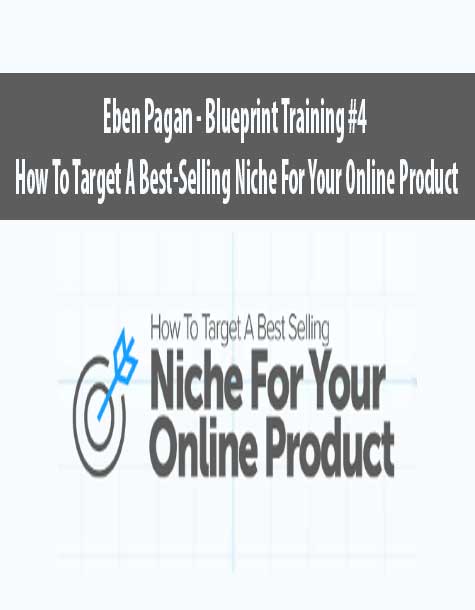 Eben Pagan – Blueprint Training #4 – How To Target A Best-Selling Niche For Your Online Product