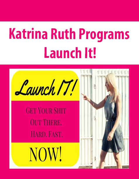 Katrina Ruth Programs – Launch It! Get Your Shit, Out There, Hard, Fast