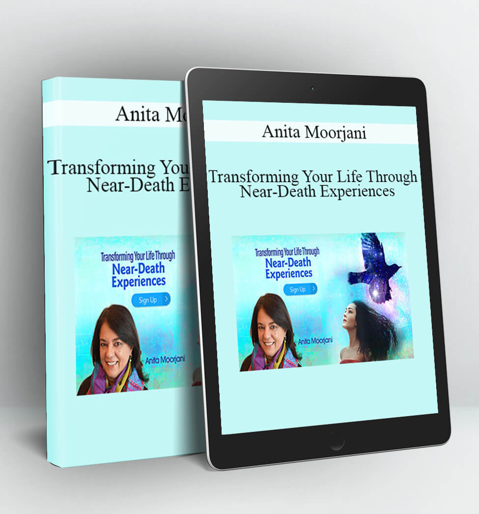 Transforming Your Life Through Near-Death Experiences - Anita Moorjani