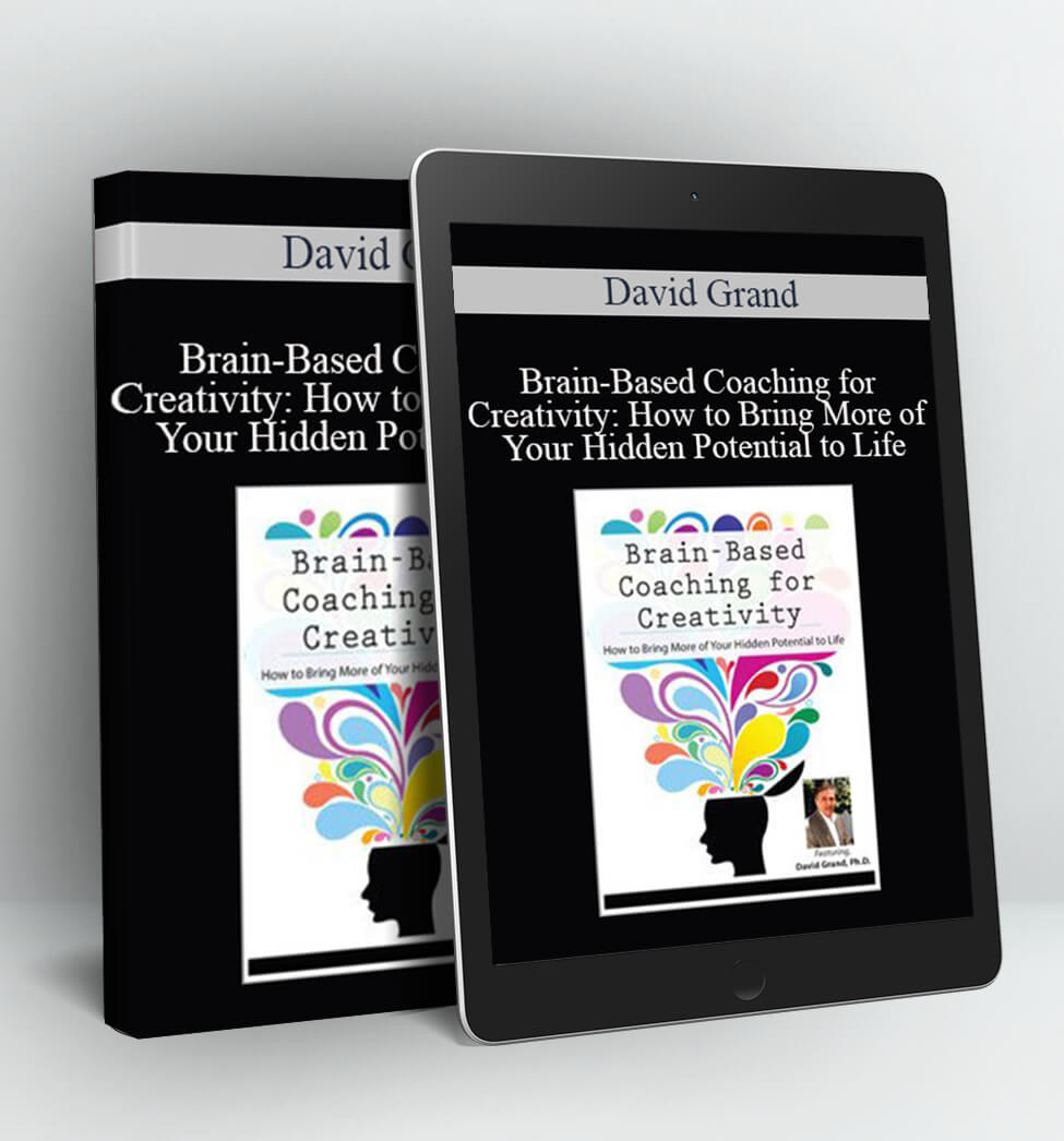 Brain-Based Coaching for Creativity: How to Bring More of Your Hidden Potential to Life - David Grand